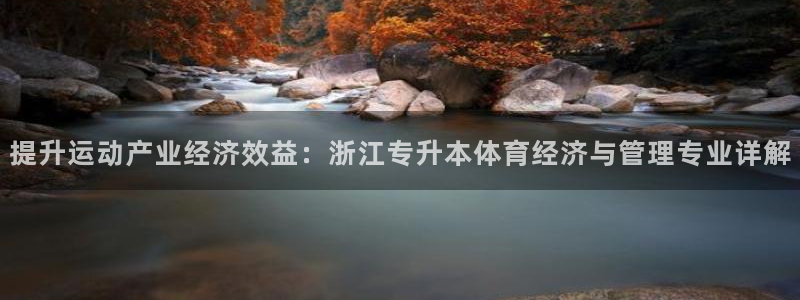 必一体育sportB体育：提升运动产业经济效益：浙江专升本体