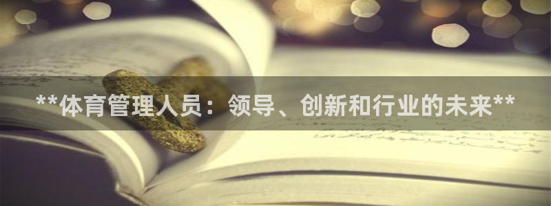 必一运动官网平台：**体育管理人员：领导、创新和行业的未来*