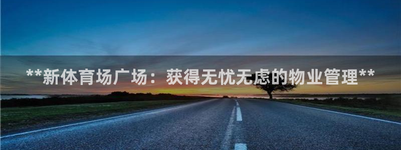 Bsport体育app必一：**新体育场广场：获得无忧无虑的